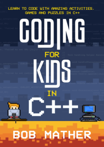 Coding for Kids in C++ Learn to Code with Amazing Activities, Games and Puzzles in C++