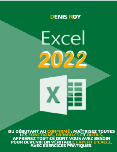 Excel 2022 Du débutant au confirmé maîtrisez toutes les fonctions, formules et outils, apprenez tout ce dont vous avez...