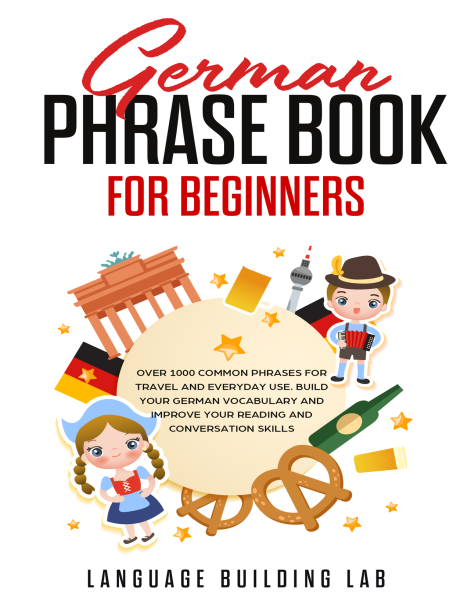 German Phrase Book for Beginners Over 1000 Common Phrases for Travel and Everyday Use. Build Your German Vocabulary and...