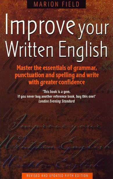 Improve Your Written English Master the Essentials of Grammar, Punctuation and Spelling and Write with Greater Confidence...